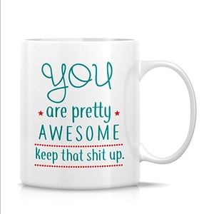 New, “You are Pretty Awesome Keep That Shit Up” 11 Oz Ceramic Coffee Mug